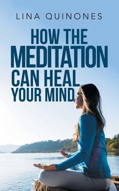 How the Meditation Can Heal Your Mind - Quinones, Lina How the Meditation Can Heal Your Mind - Quinones, Lina