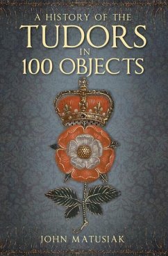 A History of the Tudors in 100 Objects - Matusiak, John