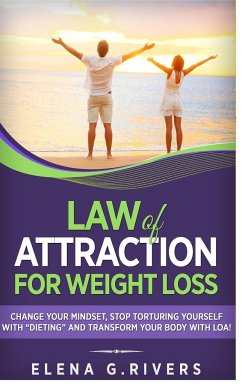Law of Attraction for Weight Loss - Rivers, Elena G.