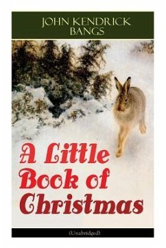 A Little Book of Christmas (Unabridged): Children's Classic - Humorous Stories & Poems for the Holiday Season: A Toast To Santa Clause, A Merry Christ - Bangs, John Kendrick