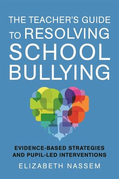 The Teacher's Guide to Resolving School Bullying: Evidence-Based Strategies and Pupil-Led Interventions - Nassem, Elizabeth