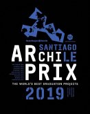 Archiprix International 2019 Santiago, Chile: The World's Best Graduation Projects: Architecture, Urban Design, Landscape