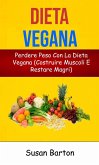 Dieta Vegana: Perdere Peso Con La Dieta Vegana (Costruire Muscoli E Restare Magri) (eBook, ePUB)