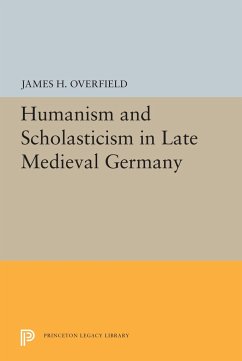 Humanism and Scholasticism in Late Medieval Germany - Overfield, James H