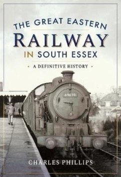 The Great Eastern Railway in South Essex - Phillips, Charles