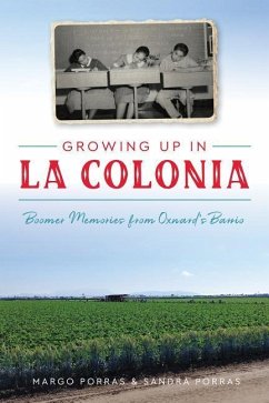 Growing Up in La Colonia: Boomer Memories from Oxnard's Barrio - Porras, Margo; Porras, Sandra