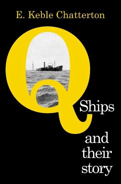 Q-SHIPS AND THEIR STORY - Keble Chatterton, E.