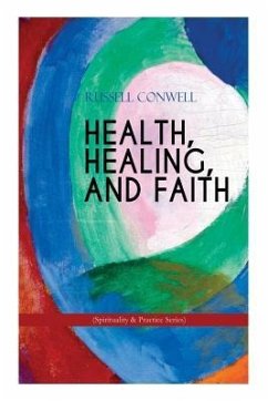 HEALTH, HEALING, AND FAITH (Spirituality & Practice Series): New Thought Book on Effective Prayer, Spiritual Growth and Healing - Conwell, Russell