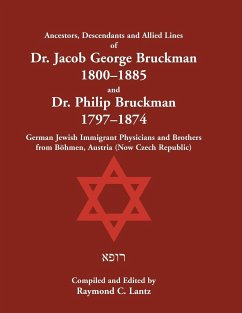 Ancestors, Descendants & Allied Lines of Dr. Jacob George Bruckman 1800-1885 & Dr. Philip Bruckman 1797-1874 , German Jewish Immigrant Physicians and Brothers from Böhmen, Austria (now Czech Republic) - Lantz, Raymond