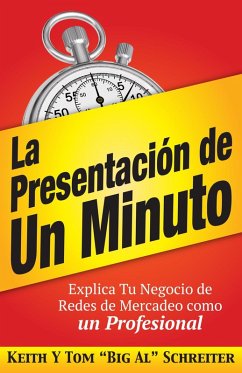 La Presentación de Un Minuto: Explica Tu Negocio de Redes de Mercadeo Como un Profesional (eBook, ePUB) - Schreiter, Keith; Schreiter, Tom "Big Al"