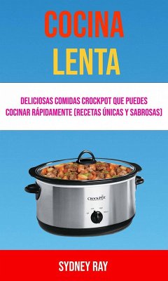 Cover Cocina Lenta: Deliciosas Comidas Crockpot Que Puedes Cocinar Rápidamente (Recetas Únicas Y Sabrosas) (eBook, ePUB)