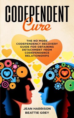 Cover Codependent Cure: The No More Codependency Recovery Guide For Obtaining Detachment From Codependence Relationships (Narcissism and Codependency, #1) (eBook, ePUB)