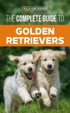 The Complete Guide to Golden Retrievers: Finding, Raising, Training, and Loving Your Golden Retriever Puppy (eBook, ePUB)