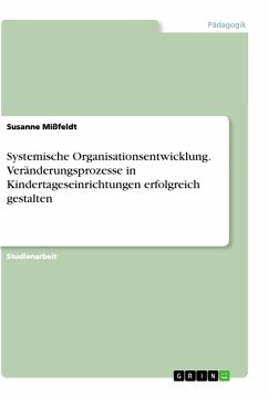 Systemische Organisationsentwicklung. Veränderungsprozesse in Kindertageseinrichtungen erfolgreich gestalten