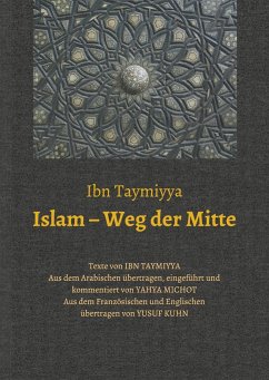 Islam - Weg der Mitte - Ibn Taymiyya, Taqi ad-Din Ahmad;Michot, Yahya