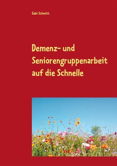 Demenz- und Seniorengruppenarbeit auf die Schnelle - Schmitt, Gabi