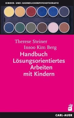 Handbuch Lösungsorientiertes Arbeiten mit Kindern - Steiner, Therese;Berg, Insoo K.