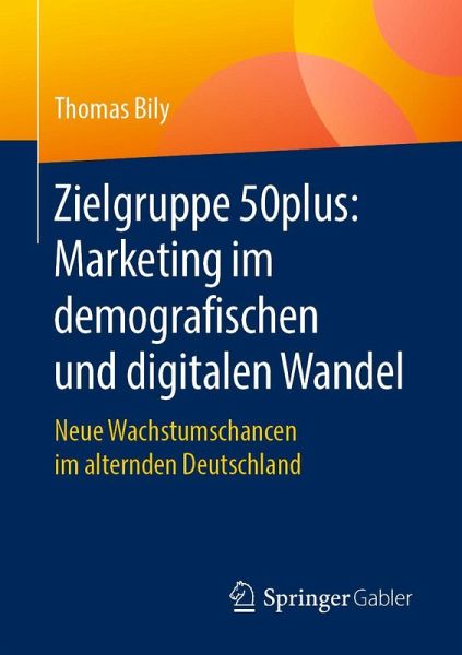 Zielgruppe 50plus: Marketing im demografischen und digitalen Wandel Zielgruppe 50plus: Marketing im demografischen und digitalen Wandel