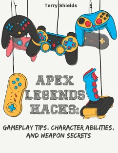 Apex Legends Hacks: Gameplay Tips, Character Abilities, and Weapon Secrets (eBook, ePUB) - Shields, Terry