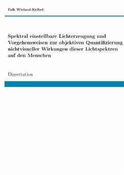 Spektral einstellbare Lichterzeugung und Vorgehensweisen zur objektiven Quantifizierung nichtvisueller Wirkungen dieser Lichtspektren auf den Menschen - Wieland-Kelbel, Falk