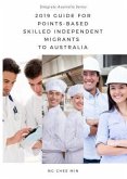 2019 Guide for Points-Based Skilled Independent Migrants to Australia (eBook, ePUB) 2019 Guide for Points-Based Skilled Independent Migrants to Australia (eBook, ePUB)