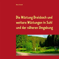 Die Wüstung Dreisbach und weitere Wüstungen in Suhl und der näheren Umgebung - Schmidt, Dieter