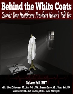 Behind the White Coats: Stories Your Healthcare Providers Haven't Told You (eBook, ePUB) - Hull, Laura; Fort, Amy; Garner, Rosanna; Raimer, Karen; Nasir, Shazia; Christensen, Robert; Sandford, Matt; Whatley, Gloria