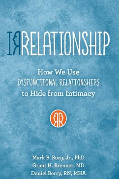 IRRELATIONSHIP: How we use Dysfunctional Relationships to Hide from Intimacy (eBook, ePUB) - Borg, Mark B.; Brenner, Grant H; Berry, Daniel