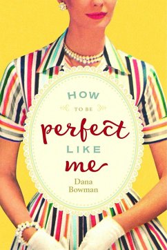 How to Be Perfect Like Me (eBook, ePUB) - Bowman, Dana