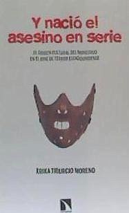 Y nació el asesino en serie : el origen del monstruo en el terror fílmico y popular estadounidense - Tiburcio Moreno, Erika