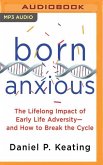 Born Anxious: The Lifelong Impact of Early Life Adversity - And How to Break the Cycle