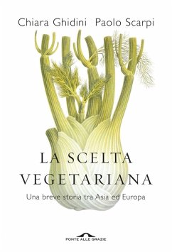 La scelta vegetariana. Una breve storia tra Asia ed Europa - Ghidini, Chiara; Scarpi, Paolo