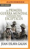 La Primera Guerra Mundial Contada Para Escépticos (Narración En Castellano)