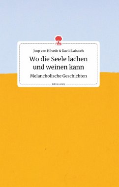 Wo die Seele lachen und weinen kann. Melancholische Geschichten. Life is a Story - story.one - Hövede, Joop van;Labusch, David