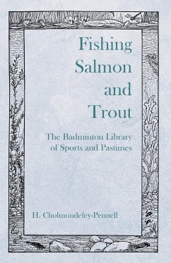 Fishing Salmon and Trout - The Badminton Library of Sports and Pastimes - Cholmondeley-Pennell, H.