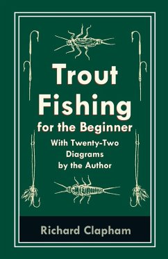 Trout-Fishing for the Beginner - With Twenty-Two Diagrams by the Author - Clapham, Richard