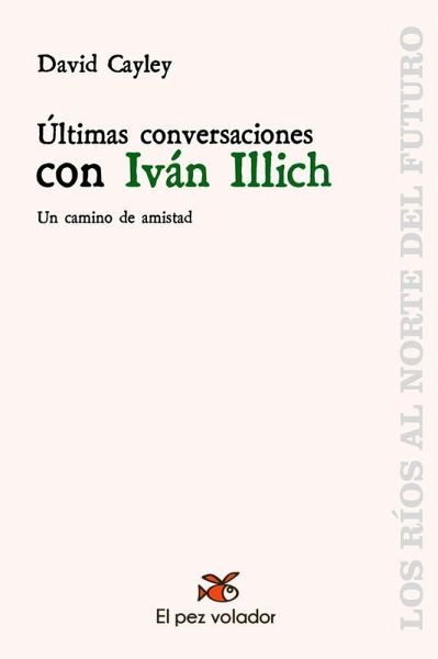 Últimas conversaciones con Iván Illich: Un camino de amistad