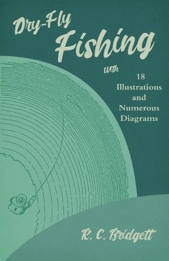 Dry-Fly Fishing - With 18 Illustrations and Numerous Diagrams - Bridgett, R. C.