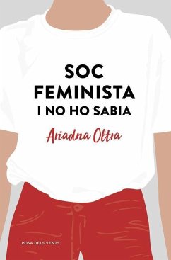 Soc feminista i no ho sabia : reflexions d'una dona que creia que podia fer (quasi) el mateix que un home - Oltra, Ariadna