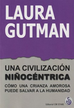 Una civilización niñocéntrica : cómo una crianza amorosa puede salvar a la humanidad - Gutman, Laura