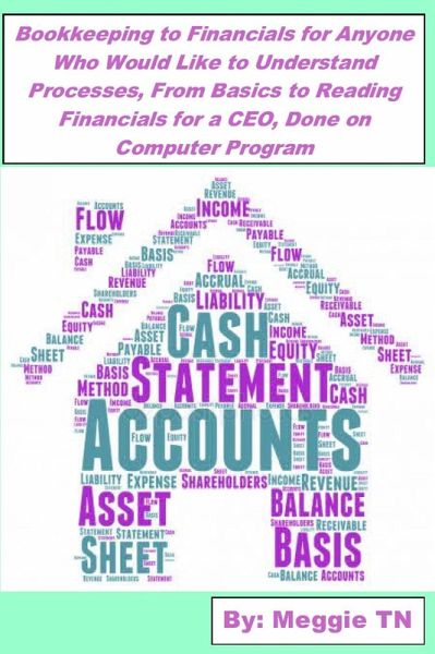 Bookkeeping to Financials for Anyone Who Would Like to Understand Processes, From Basics to Reading Financials for a CEO Done on Computer Program (eBook, ePUB) Bookkeeping to Financials for Anyone Who Would Like to Understand Processes, From Basics to Reading Financials for a CEO Done on Computer Program (eBook, ePUB)