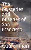 The Mysteries and Miseries of San Francisco / Showing up all the various characters and notabilities, / (both in high and low life) that have figured in San / Franciso since its settlement. (eBook, ePUB)