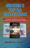 Fischer's Trivia Collection - The 3 Books Compilation Set For All Ages (Including Interesting Facts About US Presidents) (eBook, ePUB)