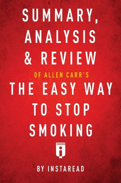 Summary, Analysis & Review of Allen Carr's The Easy Way to Stop Smoking by Instaread (eBook, ePUB) Summary, Analysis & Review of Allen Carr's The Easy Way to Stop Smoking by Instaread (eBook, ePUB)
