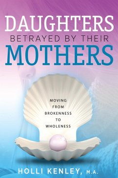 Daughters Betrayed by their Mothers (eBook, ePUB) - Kenley, Holli