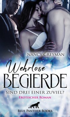 Wehrlose Begierde - Sind drei einer zuviel?   Erotischer Roman (eBook, PDF) - Greyman, Nancy