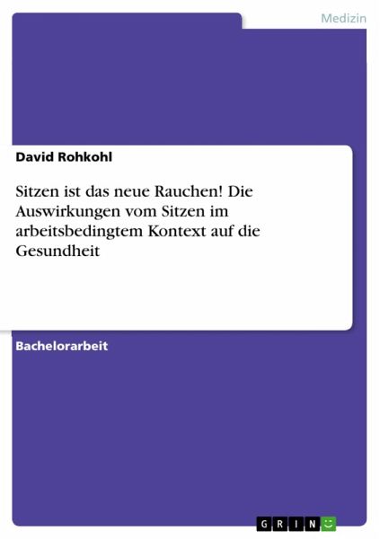 Sitzen ist das neue Rauchen! Die Auswirkungen vom Sitzen im arbeitsbedingtem Kontext auf die Gesundheit (eBook, PDF) Sitzen ist das neue Rauchen! Die Auswirkungen vom Sitzen im arbeitsbedingtem Kontext auf die Gesundheit (eBook, PDF)