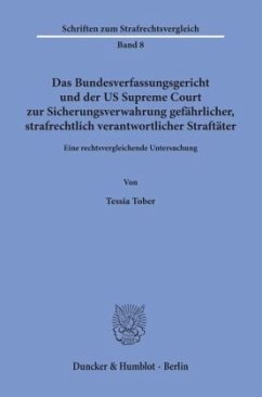 Das Bundesverfassungsgericht und der US Supreme Court zur Sicherungsverwahrung gefährlicher, strafrechtlich verantwortli - Tober, Tessia