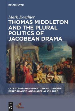 Thomas Middleton and the Plural Politics of Jacobean Drama - Kaethler, Mark