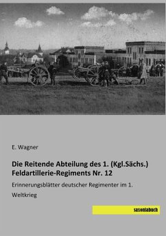 Die Reitende Abteilung des 1. (Kgl.Sächs.) Feldartillerie-Regiments Nr. 12 - Wagner, E.